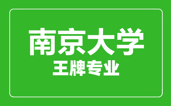 南京大學(xué)王牌專業(yè)有哪些,南京大學(xué)最好的專業(yè)是什么