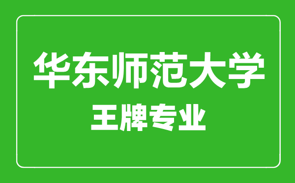 華東師范大學(xué)王牌專業(yè)有哪些,華東師范大學(xué)最好的專業(yè)是什么