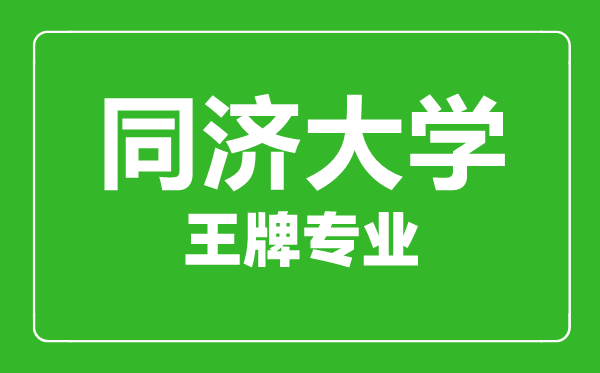 同濟大學(xué)王牌專業(yè)有哪些,同濟大學(xué)最好的專業(yè)是什么