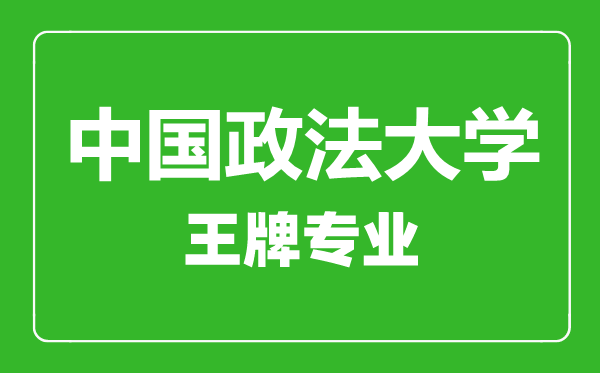 中國(guó)政法大學(xué)王牌專(zhuān)業(yè)有哪些,中國(guó)政法大學(xué)最好的專(zhuān)業(yè)是什么
