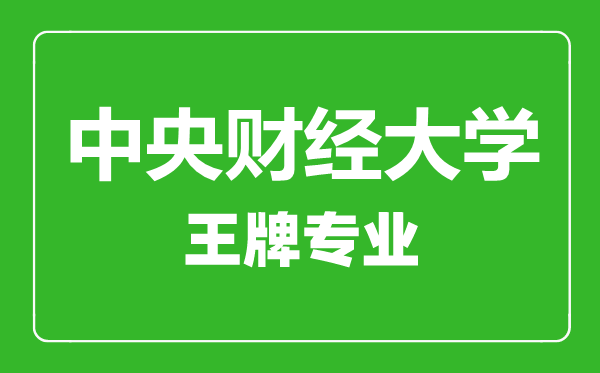 中央財經(jīng)大學(xué)王牌專業(yè)有哪些,中央財經(jīng)大學(xué)最好的專業(yè)是什么