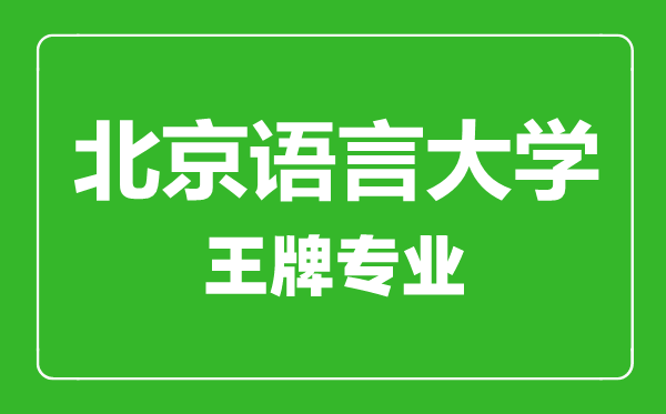 北京語言大學王牌專業(yè)有哪些,北京語言大學最好的專業(yè)是什么