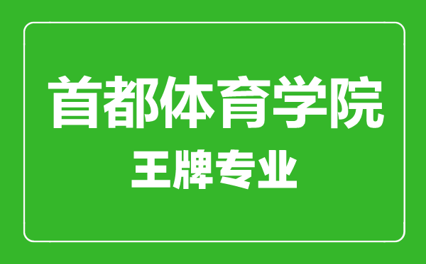 首都體育學(xué)院王牌專業(yè)有哪些,首都體育學(xué)院最好的專業(yè)是什么