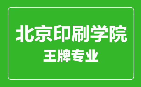 北京印刷學院王牌專業(yè)有哪些,北京印刷學院最好的專業(yè)是什么
