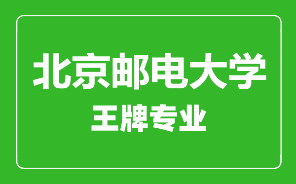 北京郵電大學(xué)王牌專業(yè)有哪些,北京郵電大學(xué)最好的專業(yè)是什么