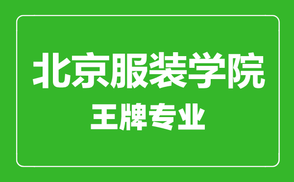 北京服裝學(xué)院王牌專業(yè)有哪些,北京服裝學(xué)院最好的專業(yè)是什么