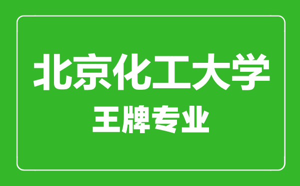 北京化工大學(xué)王牌專業(yè)有哪些,北京化工大學(xué)最好的專業(yè)是什么