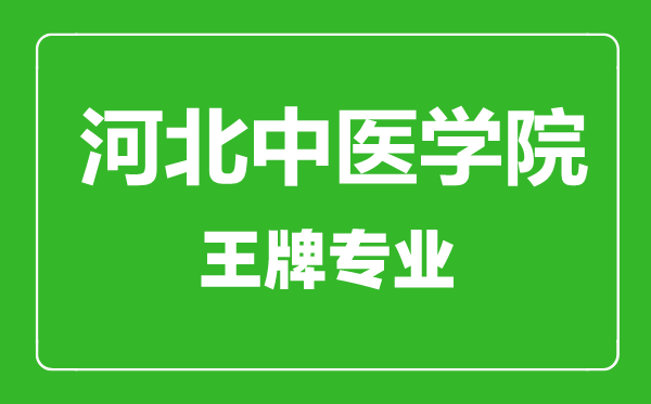 河北中醫(yī)學(xué)院王牌專業(yè)有哪些,河北中醫(yī)學(xué)院最好的專業(yè)是什么