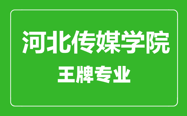 河北傳媒學(xué)院王牌專業(yè)有哪些,河北傳媒學(xué)院最好的專業(yè)是什么