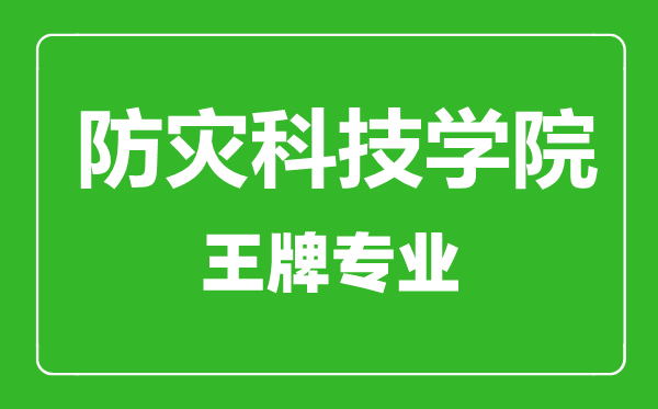 防災(zāi)科技學(xué)院王牌專業(yè)有哪些,防災(zāi)科技學(xué)院最好的專業(yè)是什么