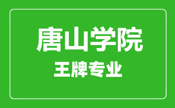唐山學(xué)院王牌專業(yè)有哪些,唐山學(xué)院最好的專業(yè)是什么