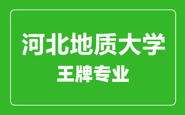 河北地質(zhì)大學(xué)王牌專業(yè)有哪些,河北地質(zhì)大學(xué)最好的專業(yè)是什么
