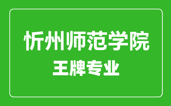 忻州師范學(xué)院王牌專業(yè)有哪些,忻州師范學(xué)院最好的專業(yè)是什么