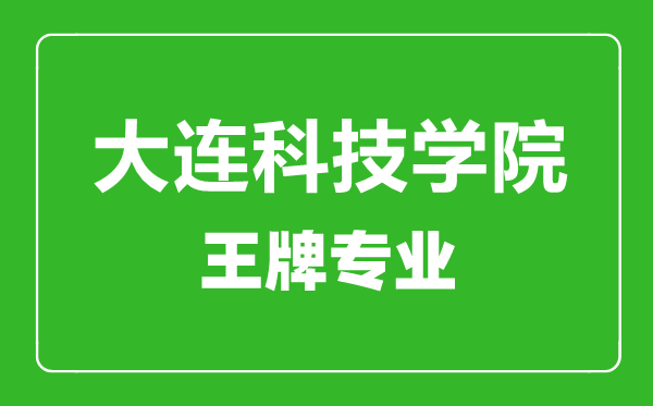大連科技學(xué)院王牌專業(yè)有哪些,大連科技學(xué)院最好的專業(yè)是什么