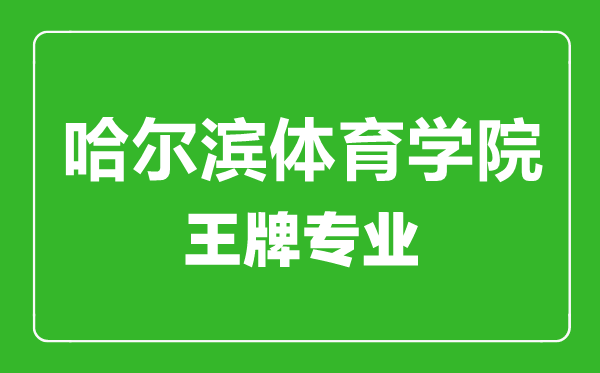 哈爾濱體育學(xué)院王牌專(zhuān)業(yè)有哪些,哈爾濱體育學(xué)院最好的專(zhuān)業(yè)是什么