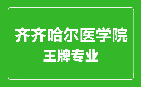 齊齊哈爾醫(yī)學(xué)院王牌專業(yè)有哪些,齊齊哈爾醫(yī)學(xué)院最好的專業(yè)是什么