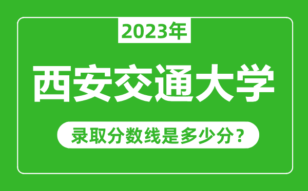 西安交通大學2023年錄取分數(shù)線是多少分(含2021-2022歷年)
