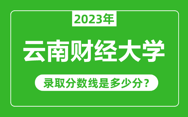 云南財(cái)經(jīng)大學(xué)2023年錄取分?jǐn)?shù)線是多少分（含2021-2022歷年）