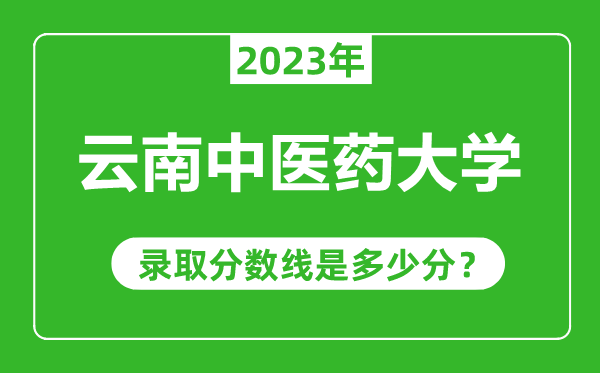 云南中醫(yī)藥大學(xué)2023年錄取分?jǐn)?shù)線(xiàn)是多少分(含2021-2022歷年)