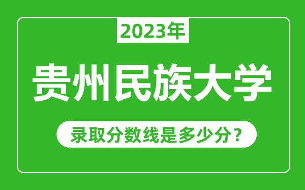 貴州民族大學(xué)2023年錄取分?jǐn)?shù)線(xiàn)是多少分(含2021-2022歷年)