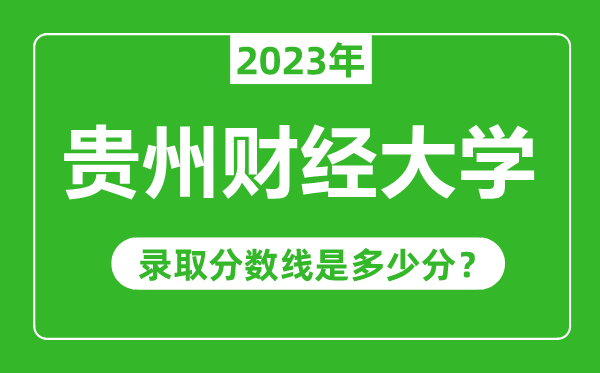 貴州財(cái)經(jīng)大學(xué)2023年錄取分?jǐn)?shù)線是多少分(含2021-2022歷年)