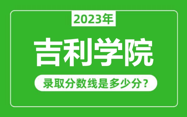 吉利學(xué)院2023年錄取分?jǐn)?shù)線是多少分(含2021-2022歷年)
