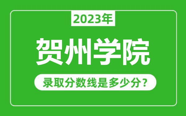 賀州學(xué)院2023年錄取分數(shù)線是多少分(含2021-2022歷年)