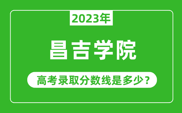 2023年昌吉學院高考錄取分數(shù)線是多少(含2021-2022歷年)