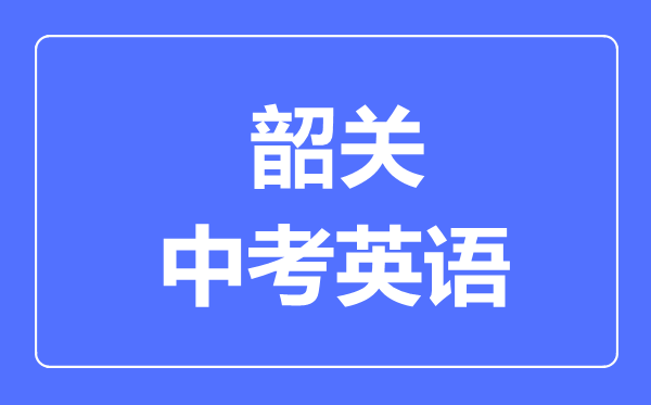 韶關(guān)中考英語滿分是多少分,考試時(shí)間多長