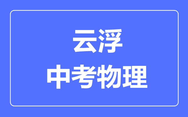 云浮市中考物理滿分是多少分,考試時間多長