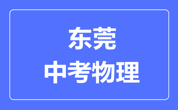 東莞市中考物理滿分是多少分,考試時(shí)間多長(zhǎng)