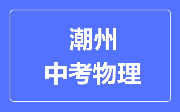 潮州市中考物理滿分是多少分,考試時間多長
