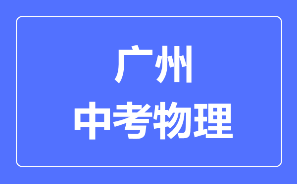 廣州市中考物理滿分是多少分,考試時間多長