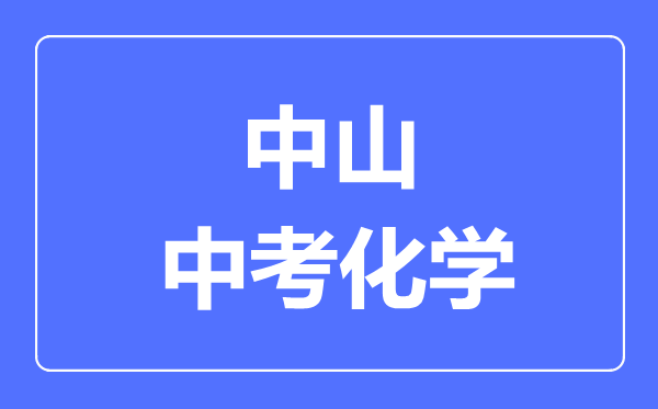 中山中考化學(xué)滿分是多少分,考試時(shí)間多長(zhǎng)