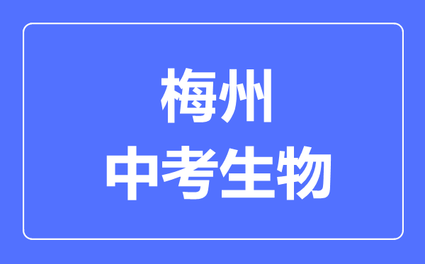梅州中考生物滿分是多少分,考試時(shí)間多長(zhǎng)