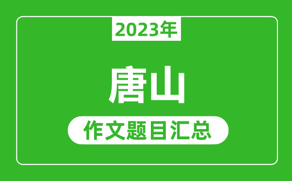 2023年唐山中考作文題目,歷年唐山中考作文題目匯總