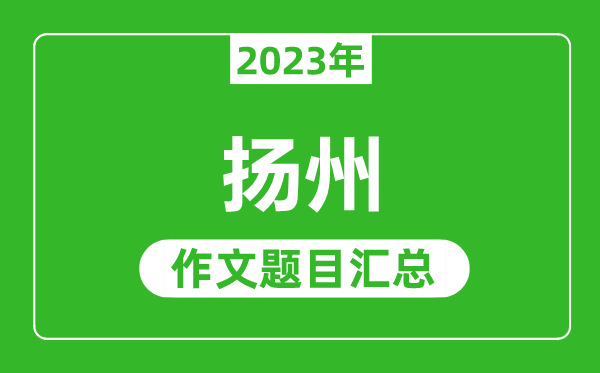 2023年揚州中考作文題目,歷年揚州中考作文題目匯總