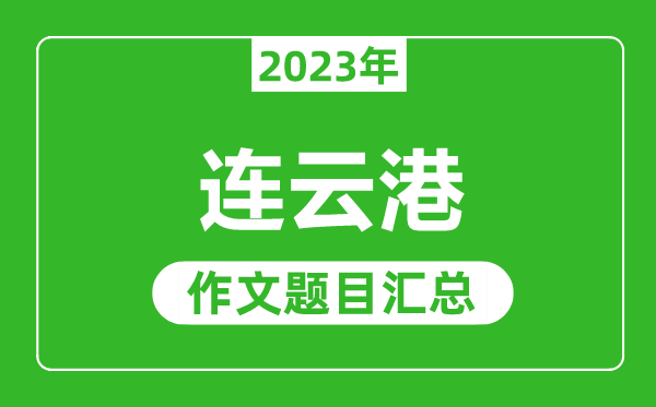 2023年連云港中考作文題目,歷年連云港中考作文題目匯總