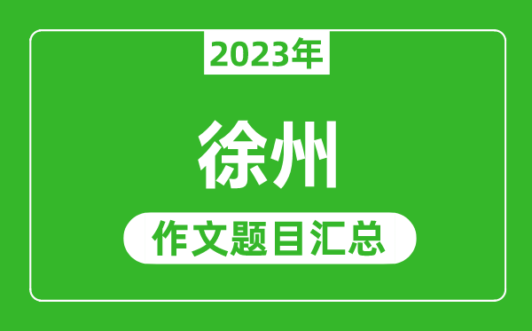 2023年徐州中考作文題目,歷年徐州中考作文題目匯總