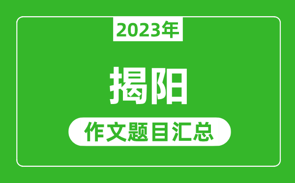 2023年揭陽中考作文題目,歷年揭陽中考作文題目匯總