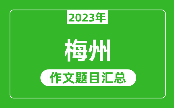 2023年梅州中考作文題目,歷年梅州中考作文題目匯總
