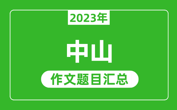 2023年中山中考作文題目,歷年中山中考作文題目匯總