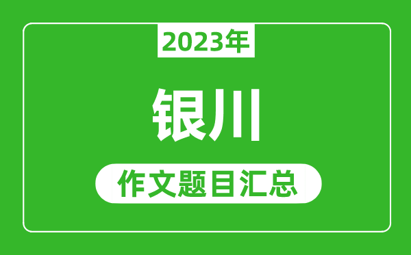 2023年銀川中考作文題目,歷年銀川中考作文題目匯總