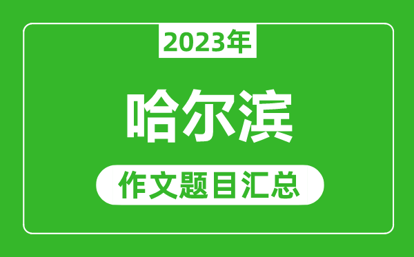 2023年哈爾濱中考作文題目,歷年哈爾濱中考作文題目匯總