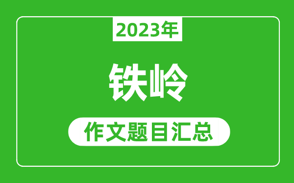 2023年鐵嶺中考作文題目,歷年鐵嶺中考作文題目匯總