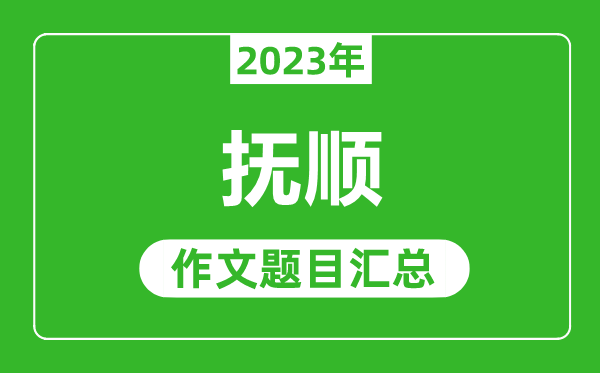 2023年撫順中考作文題目,歷年撫順中考作文題目匯總