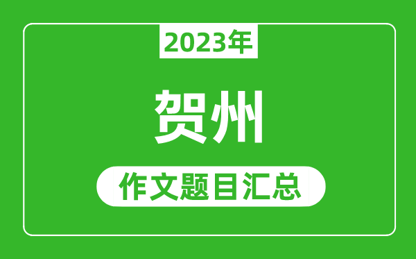 2023年賀州中考作文題目,歷年賀州中考作文題目匯總