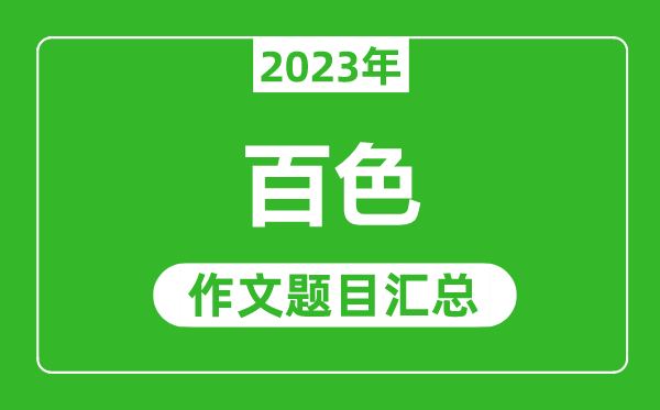2023年百色中考作文題目,歷年百色中考作文題目匯總
