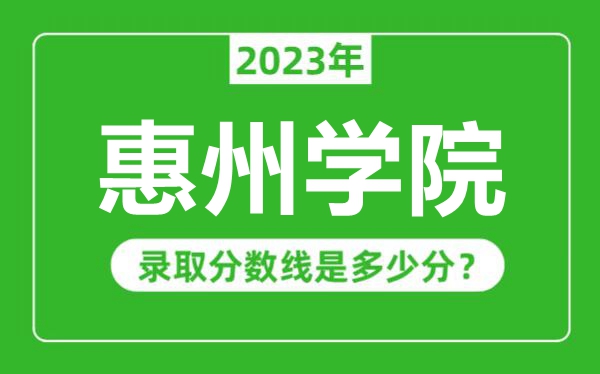 惠州學(xué)院2023年錄取分?jǐn)?shù)線是多少分(含2021-2022歷年)