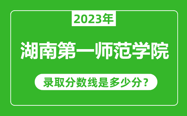 湖南第一師范學院2023年錄取分數(shù)線是多少分(含2021-2022歷年)
